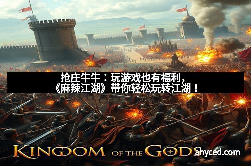 抢庄牛牛：玩游戏也有福利，《麻辣江湖》带你轻松玩转江湖！